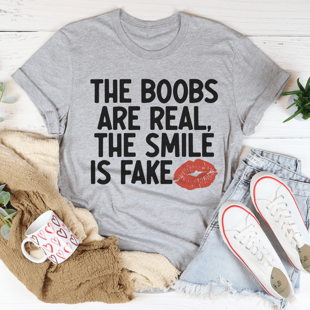 The Boobs Are Real The Smile Is Fake T-shirt