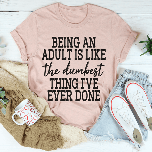 Adulting Is The Dumbest Thing I've Ever Done T-shirt