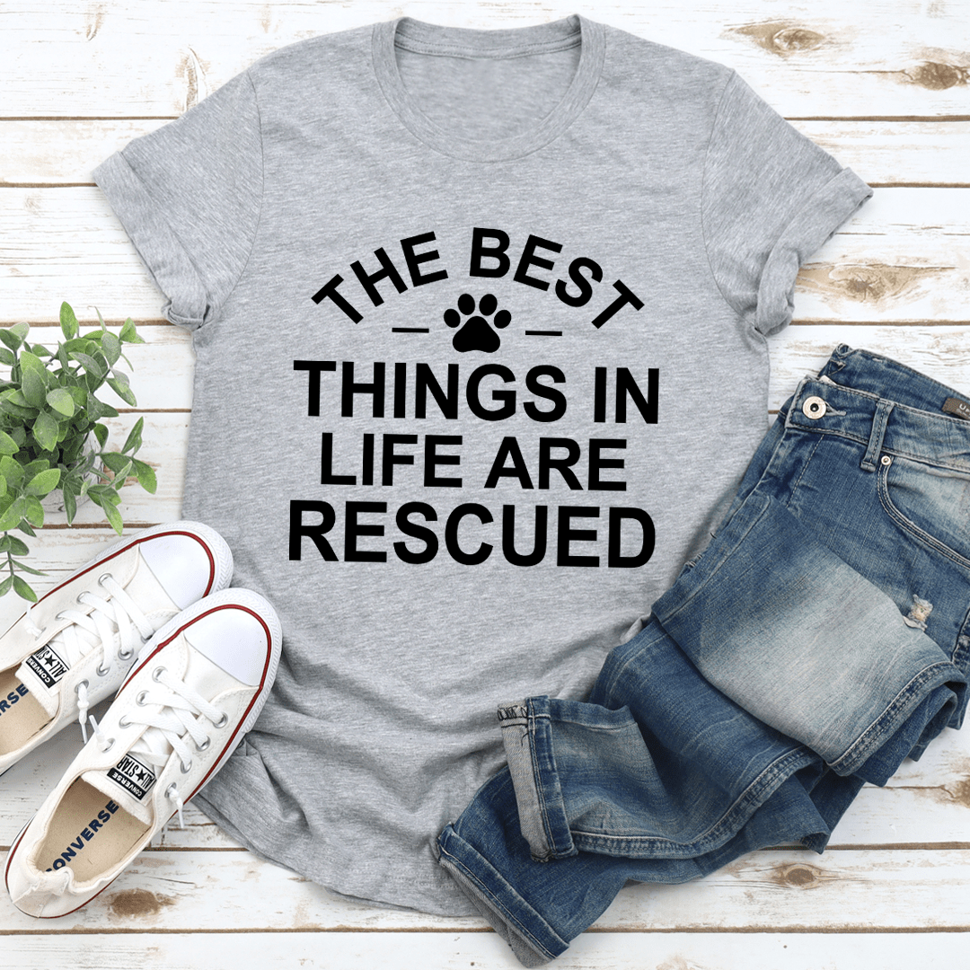 The Best Things In Life Are Rescue T-shirt
