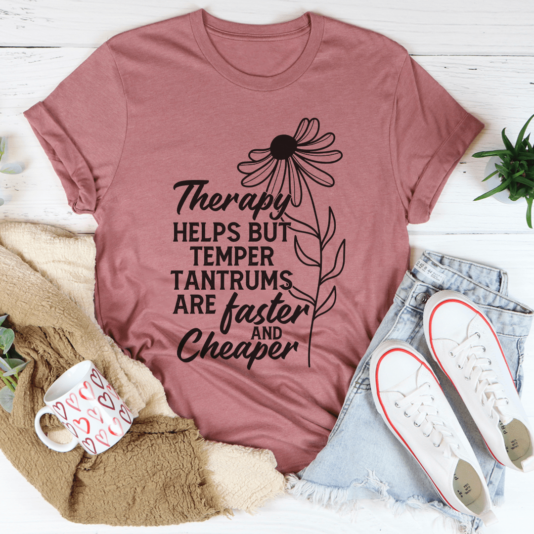 Therapy Helps But Temper Tantrums Are Faster And Cheaper T-shirt