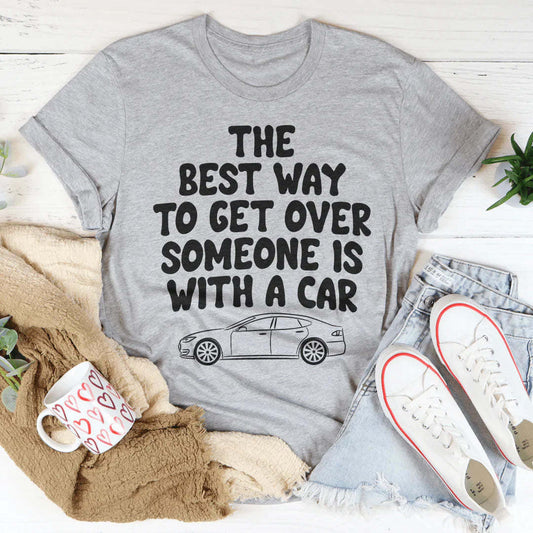 The Best Way To Get Over Someone Is With A Car T-shirt