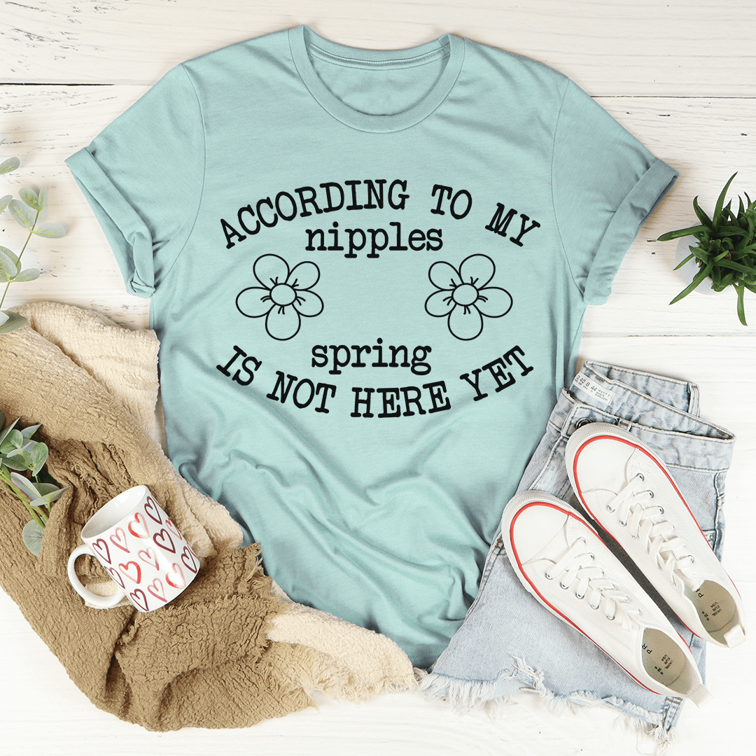 According To My Nipples Spring Is Not Here Yet T-shirt