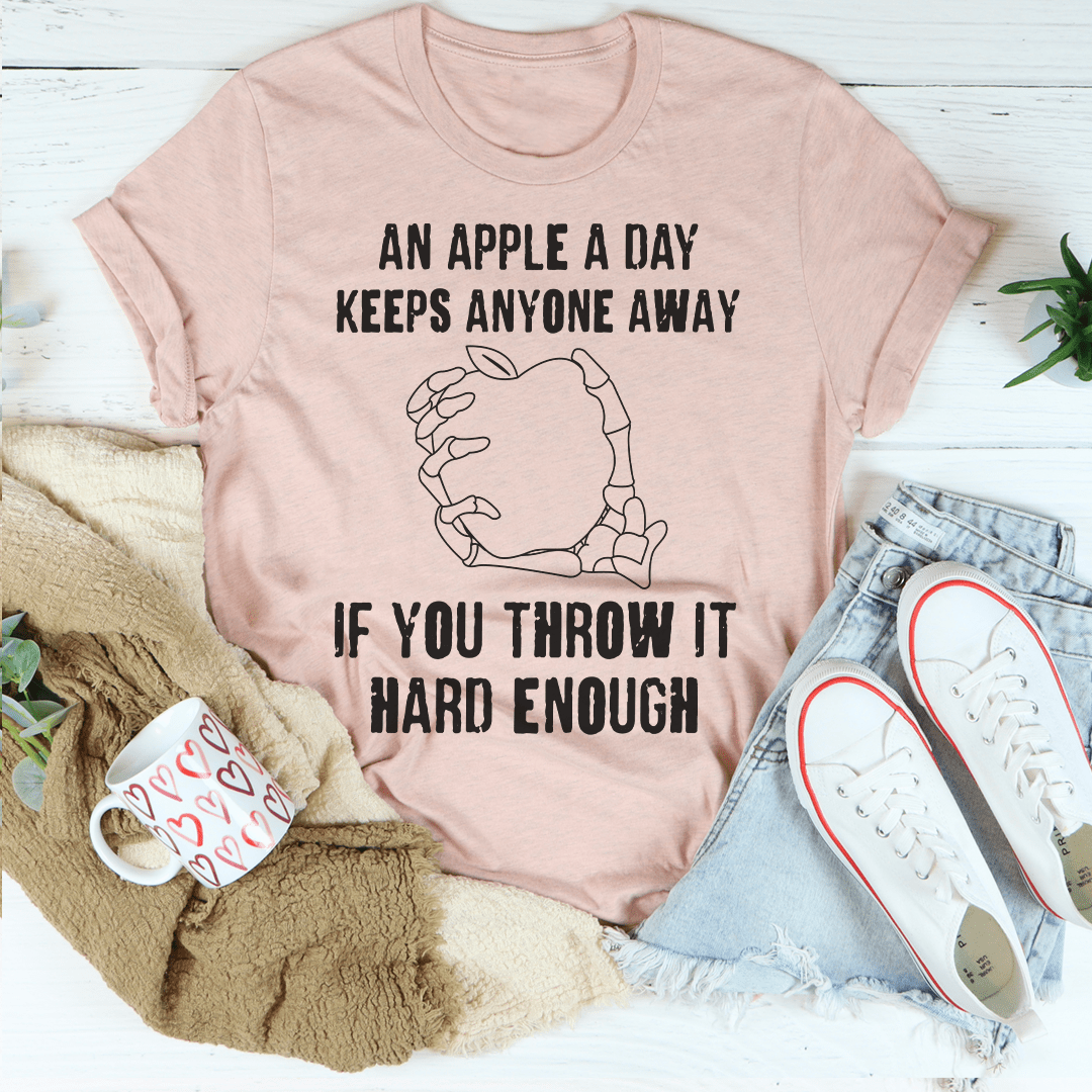 An Apple A Day Keeps Anyone Away If You Throw It Hard Enough T-shirt