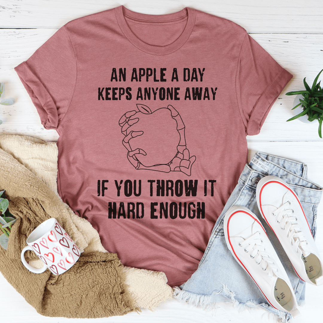 An Apple A Day Keeps Anyone Away If You Throw It Hard Enough T-shirt