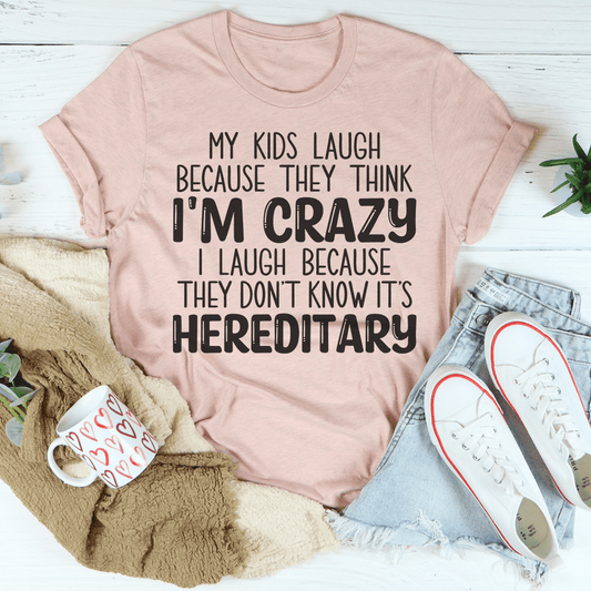 My Kids Laugh Because They Think I'm Crazy I Laugh Because They Don't Know It's Hereditary T-shirt