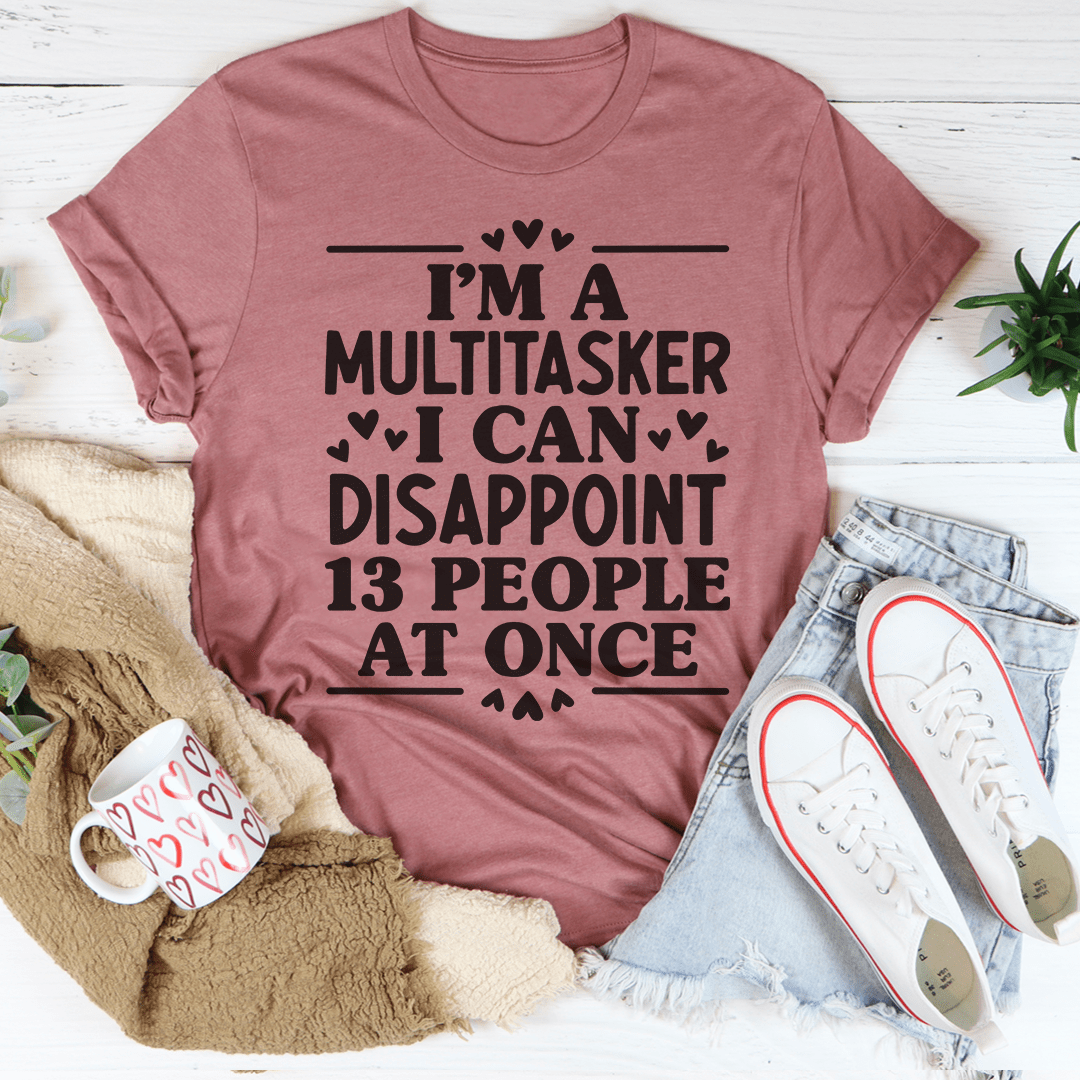 I'm A Multitasker I Can Disappoint 13 People At Once T-shirt
