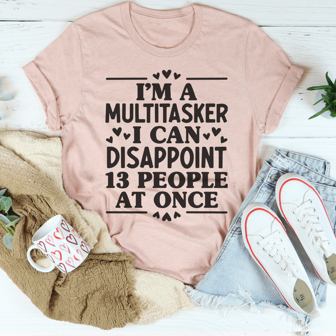 I'm A Multitasker I Can Disappoint 13 People At Once T-shirt