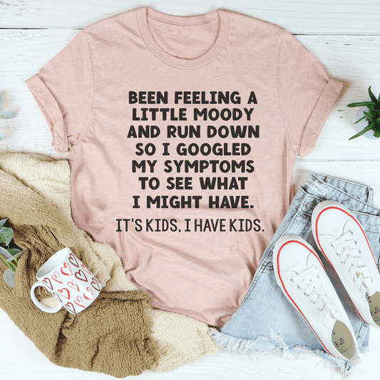 Been Feeling A Little Moody And Run Down T-shirt