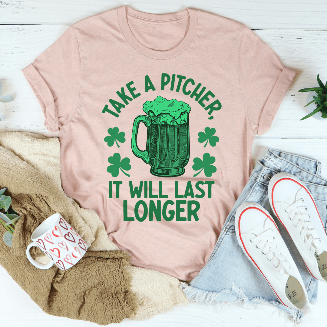 Take A Pitcher It Will Last Longer T-shirt