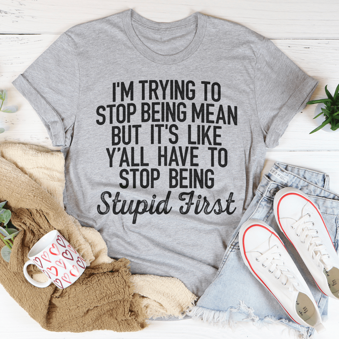 I'm Trying To Stop Being Mean T-shirt