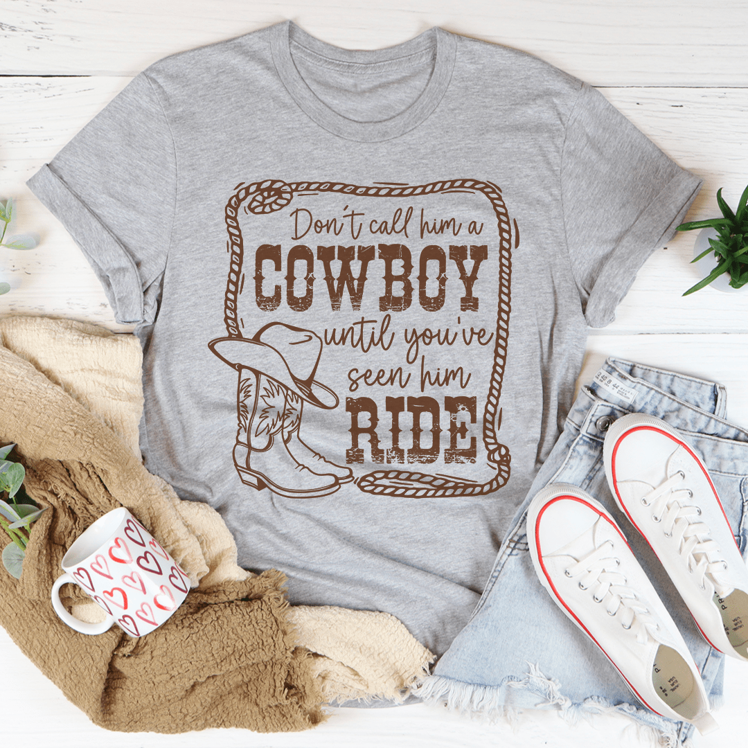 Don't Call Him A Cowboy Until You've Seen Him Ride T-shirt