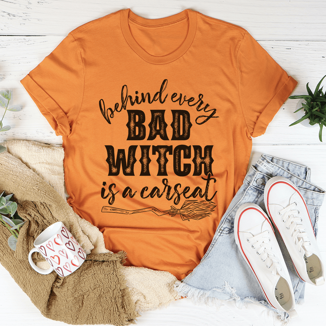 Behind Every Bad Witch Is A Car Seat T-shirt