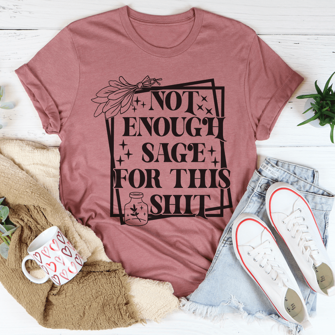 Not Enough Sage For This T-shirt