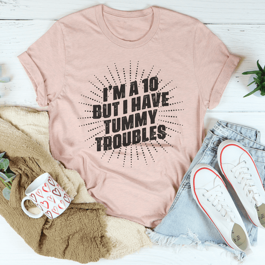 I'm A 10 But I Have Tummy Troubles T-shirt