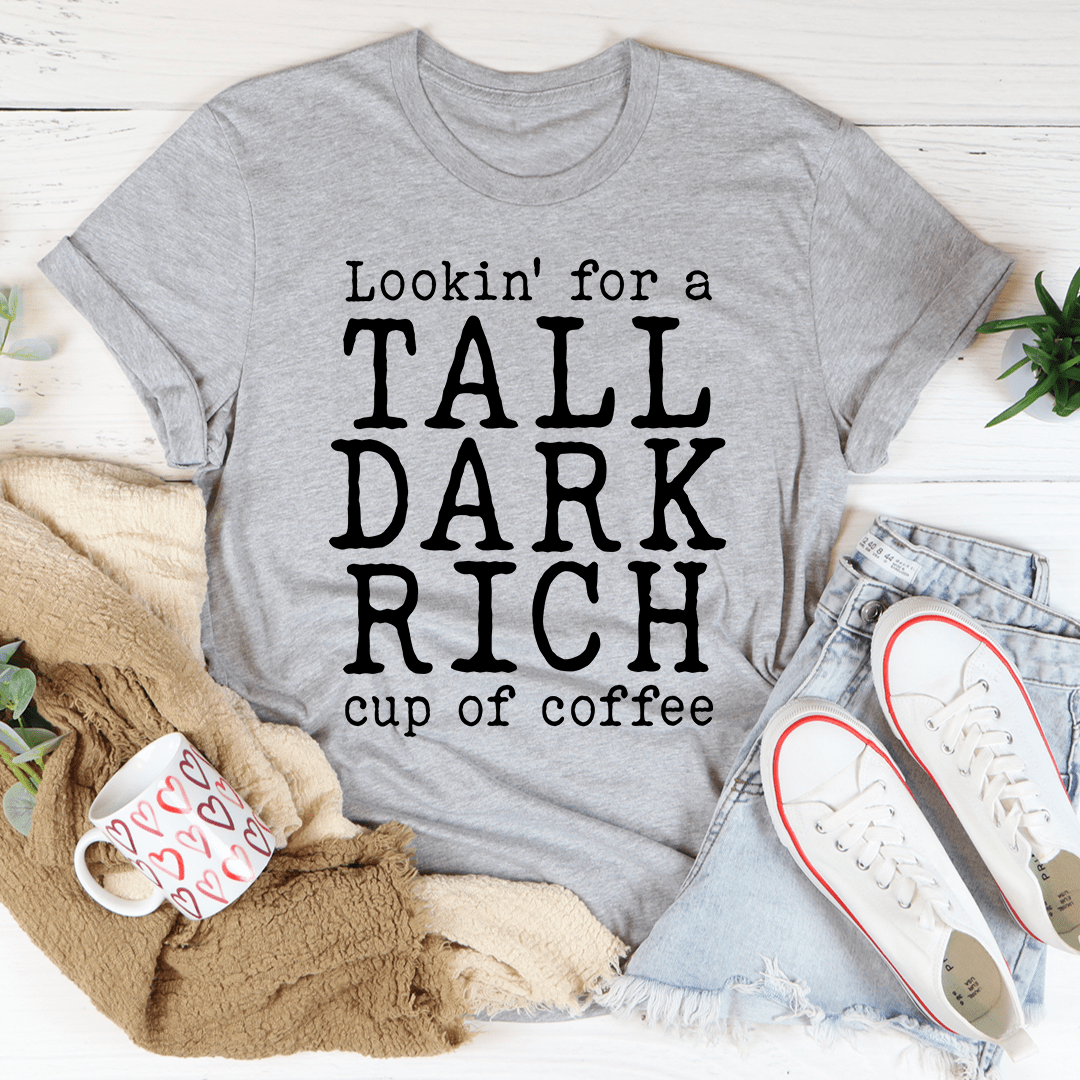 Tall Dark Rich Cup Of Coffee T-shirt