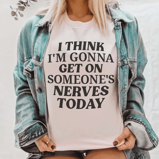 I Think I'm Gonna Get On Someone's Nerves Today T-shirt
