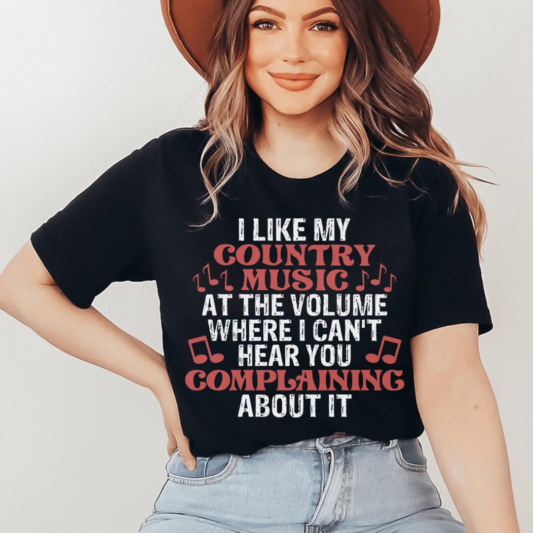 I Like My Country Music At The Volume Where I Can't Hear You Complaining About It T-shirt