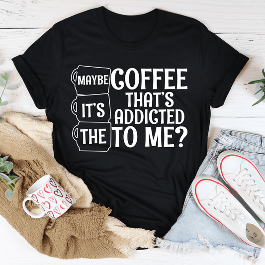 Maybe It's The Coffee T-shirt