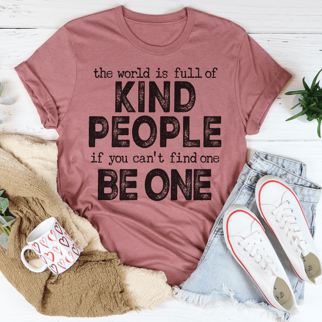 The World Is Full Of Kind People If You Can't Find One Be One T-shirt