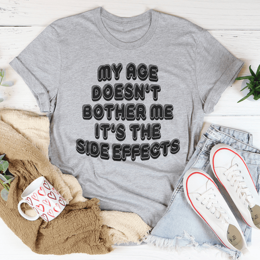 My Age Doesn't Bother Me It's The Side Effects T-shirt