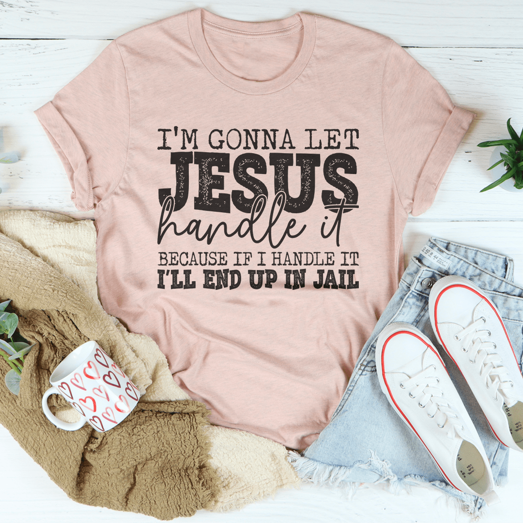 I'm Gonna Let Jesus Handle It T-shirt
