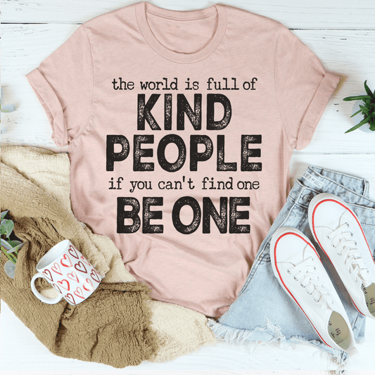 The World Is Full Of Kind People If You Can't Find One Be One T-shirt